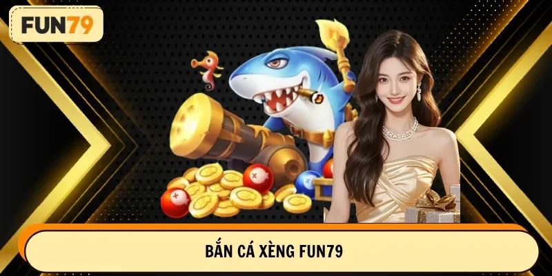 bắn cá xèng fun79