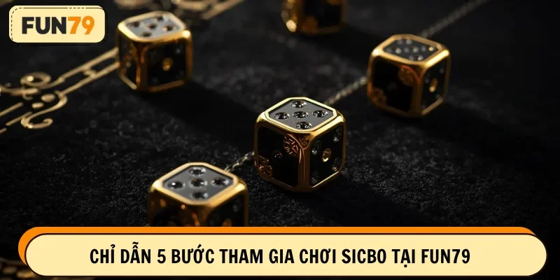Chỉ dẫn 5 bước tham gia chơi Sicbo tại FUN79