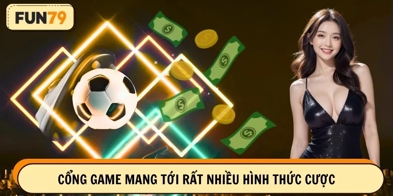 Cổng game mang tới rất nhiều hình thức cược