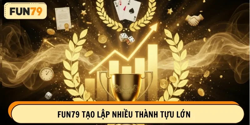 FUN79 tạo lập nhiều thành tựu lớn