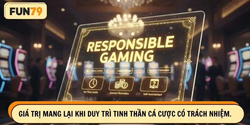 Giá trị mang lại khi duy trì tinh thần cá cược có trách nhiệm