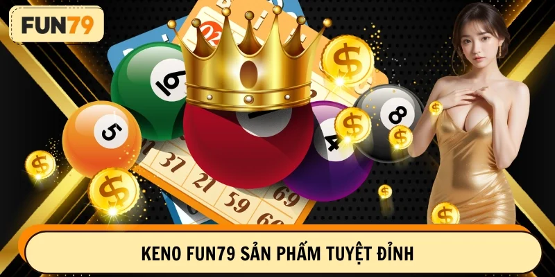 Keno FUN79 sản phẩm tuyệt đỉnh