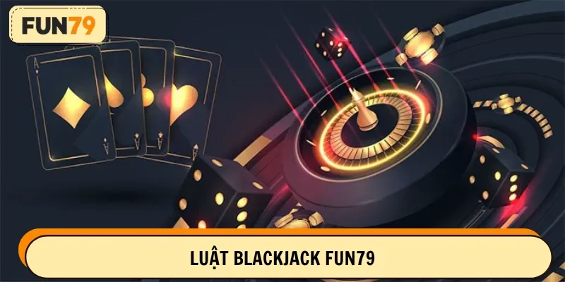 Trọn bộ luật chơi Blackjack tại cổng game chi tiết