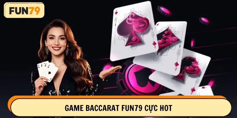 Tổng quan về game Baccarat FUN79