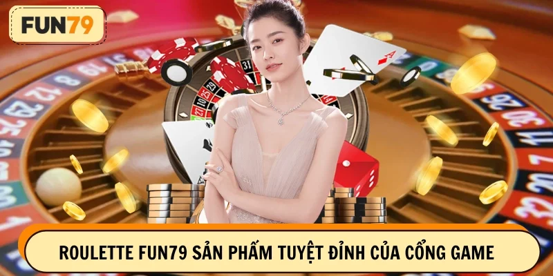 Roulette FUN79 thuộc hệ sinh thái đa dạng của cổng game