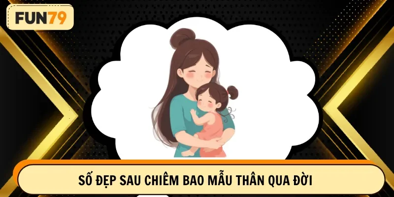 Số đẹp sau chiêm bao mẫu thân qua đời 