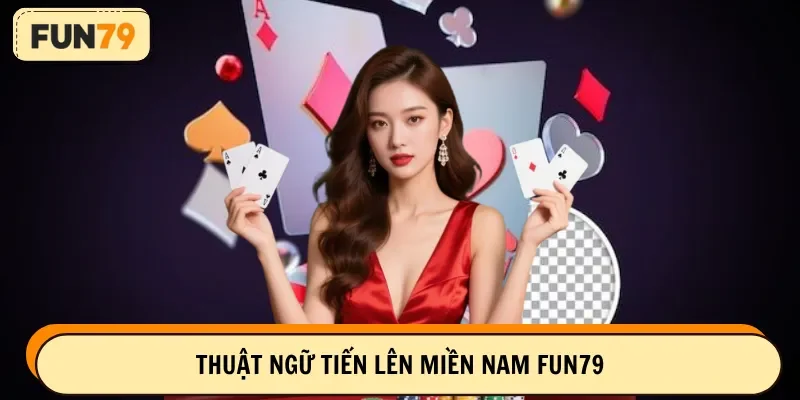 Thuật ngữ bạn cần nắm rõ khi đánh bài tiến lên