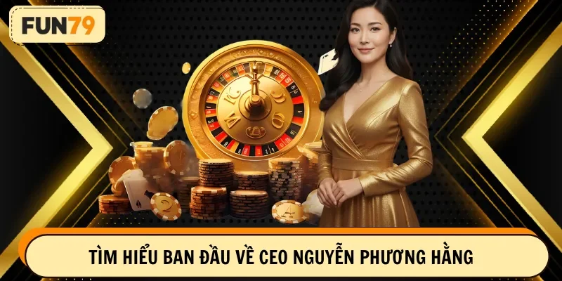 Tìm hiểu ban đầu về CEO Nguyễn Phương Hằng