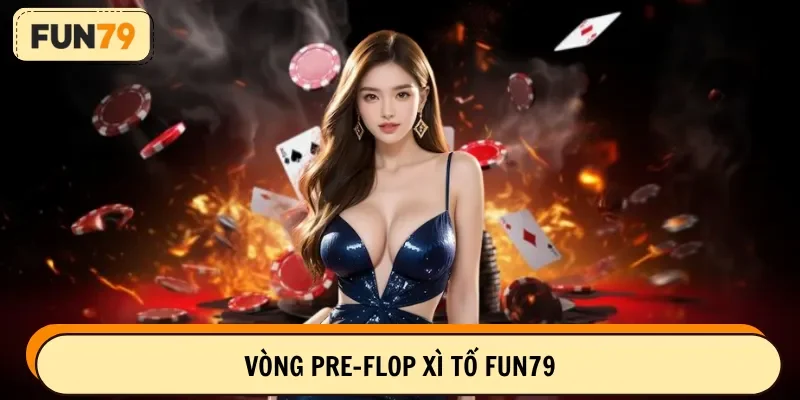 Vòng đầu tiên trên bàn cược xì tố FUN79